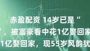赤盈配资 14岁已是“人间尤物”，被富豪看中花1亿娶回家，现55岁风韵犹存